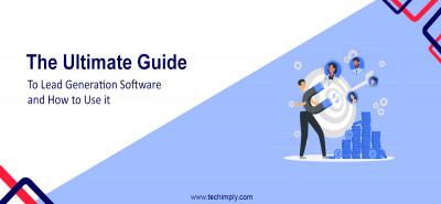 The Ultimate Guide to Lead Generation Software and How to Use It